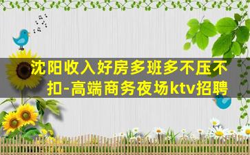 沈阳收入好房多班多不压不扣-高端商务夜场ktv招聘