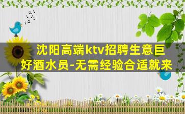 沈阳高端ktv招聘生意巨好酒水员-无需经验合适就来