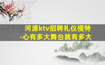 河源ktv招聘礼仪模特-心有多大舞台就有多大