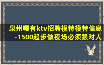 泉州哪有ktv招聘模特模特信息-1500起步做夜场必须跟对人