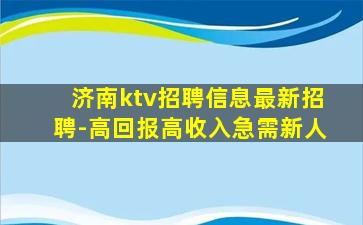 济南ktv招聘信息最新招聘-高回报高收入急需新人