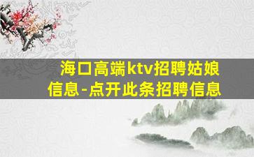 海口高端ktv招聘姑娘信息-点开此条招聘信息