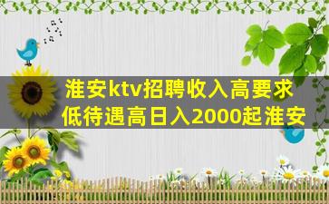 淮安ktv招聘收入高要求低待遇高日入2000起淮安