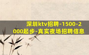 深圳ktv招聘-1500-2000起步-真实夜场招聘信息