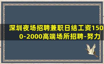 深圳夜场招聘兼职日结工资1500-2000高端场所招聘-努力