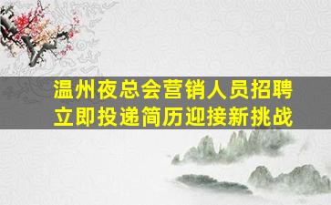 温州夜总会营销人员招聘立即投递简历迎接新挑战