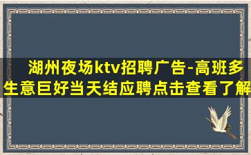 湖州夜场ktv招聘广告-高班多生意巨好当天结应聘点击查看了解