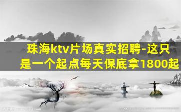 珠海ktv片场真实招聘-这只是一个起点每天保底拿1800起