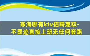 珠海哪有ktv招聘兼职-不墨迹直接上班无任何套路