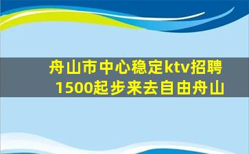 舟山市中心稳定ktv招聘1500起步来去自由舟山