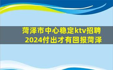 菏泽市中心稳定ktv招聘2024付出才有回报菏泽