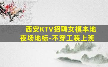 西安KTV招聘女模本地夜场地标-不穿工装上班