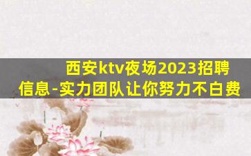 西安ktv夜场2023招聘信息-实力团队让你努力不白费