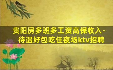 贵阳房多班多工资高保收入-待遇好包吃住夜场ktv招聘