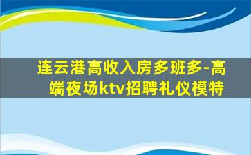 连云港高收入房多班多-高端夜场ktv招聘礼仪模特