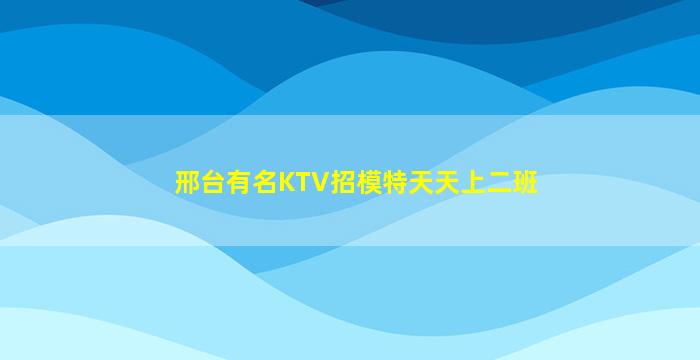 邢台有名KTV招模特天天上二班