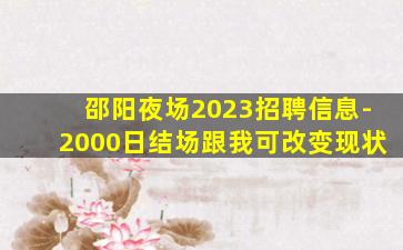 邵阳夜场2023招聘信息-2000日结场跟我可改变现状