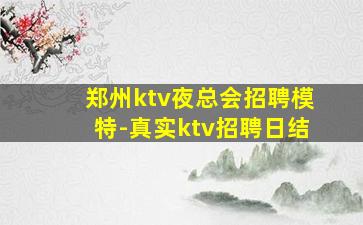 郑州ktv夜总会招聘模特-真实ktv招聘日结