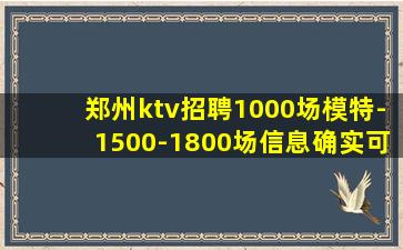 郑州ktv招聘1000场模特-1500-1800场信息确实可