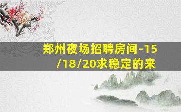 郑州夜场招聘房间-15/18/20求稳定的来