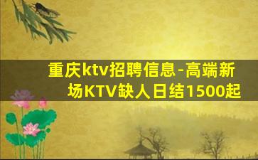 重庆ktv招聘信息-高端新场KTV缺人日结1500起