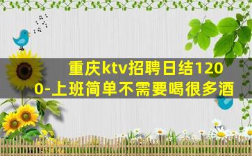 重庆ktv招聘日结1200-上班简单不需要喝很多酒