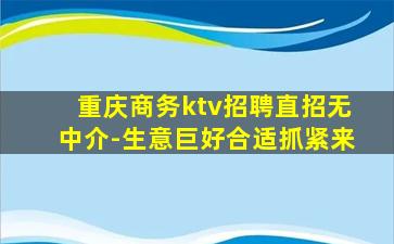 重庆商务ktv招聘直招无中介-生意巨好合适抓紧来