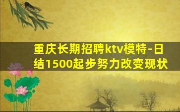 重庆长期招聘ktv模特-日结1500起步努力改变现状