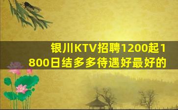 银川KTV招聘1200起1800日结多多待遇好最好的