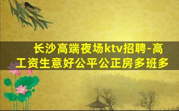 长沙高端夜场ktv招聘-高工资生意好公平公正房多班多