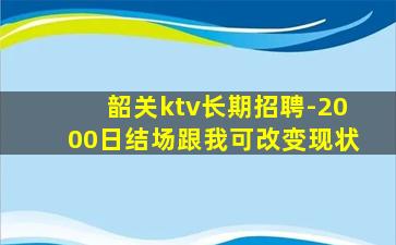 韶关ktv长期招聘-2000日结场跟我可改变现状