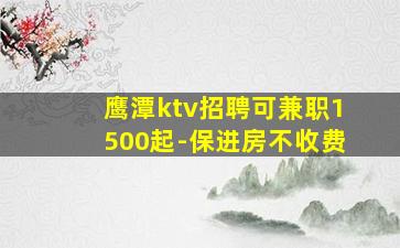 鹰潭ktv招聘可兼职1500起-保进房不收费