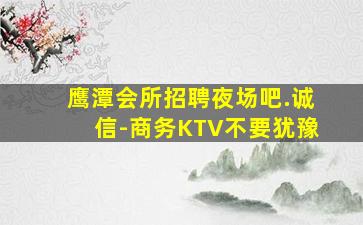 鹰潭会所招聘夜场吧.诚信-商务KTV不要犹豫