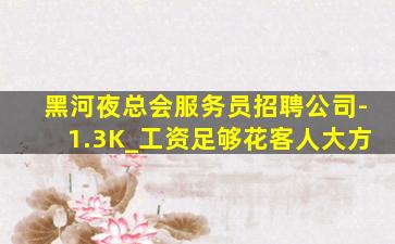黑河夜总会服务员招聘公司-1.3K_工资足够花客人大方